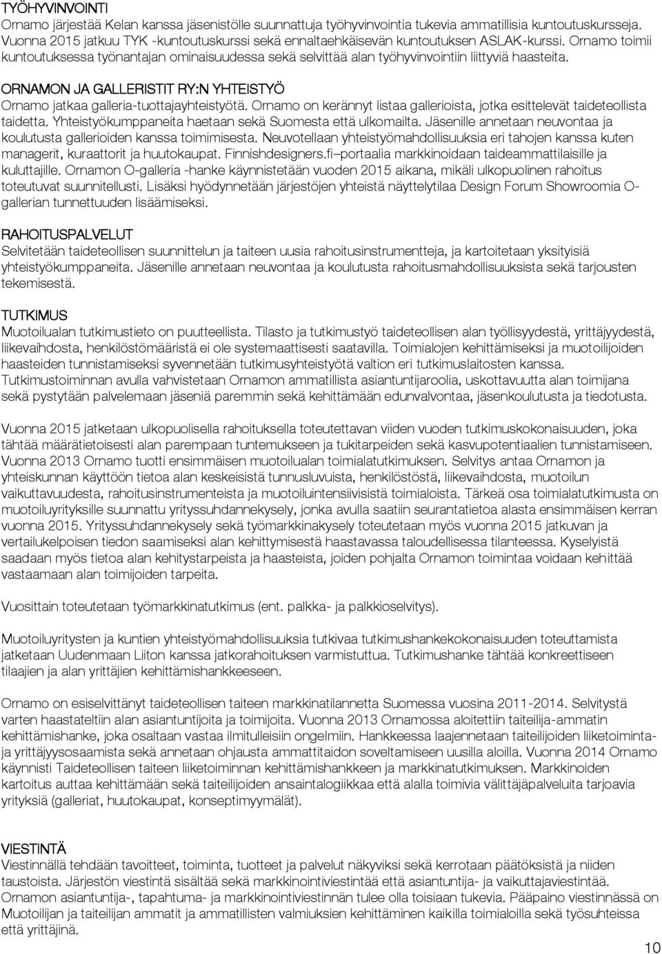 Ornamo toimii kuntoutuksessa työnantajan ominaisuudessa sekä selvittää alan työhyvinvointiin liittyviä haasteita. ORNAMON JA GALLERISTIT RY:N YHTEISTYÖ Ornamo jatkaa galleria-tuottajayhteistyötä.