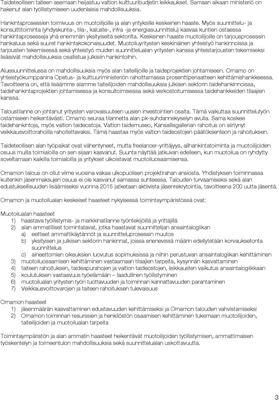 Myös suunnittelu- ja konsulttitoiminta (yhdyskunta-, tila-, kaluste-, infra -ja energiasuunnittelu) kasvaa kuntien ostaessa hankintaprosesseja yhä enemmän yksityiseltä sektorilta.