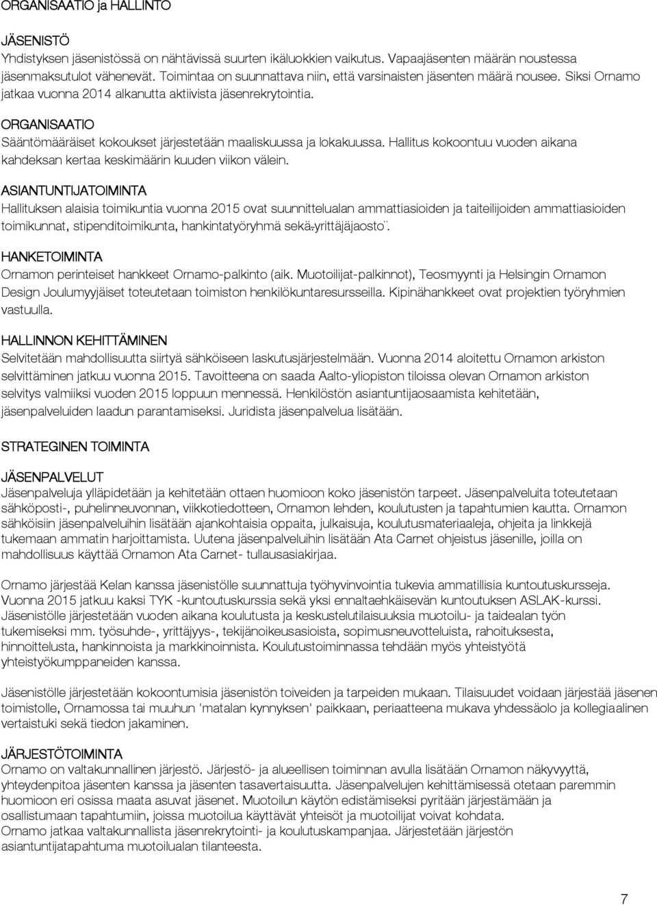 ORGANISAATIO Sääntömääräiset kokoukset järjestetään maaliskuussa ja lokakuussa. Hallitus kokoontuu vuoden aikana kahdeksan kertaa keskimäärin kuuden viikon välein.