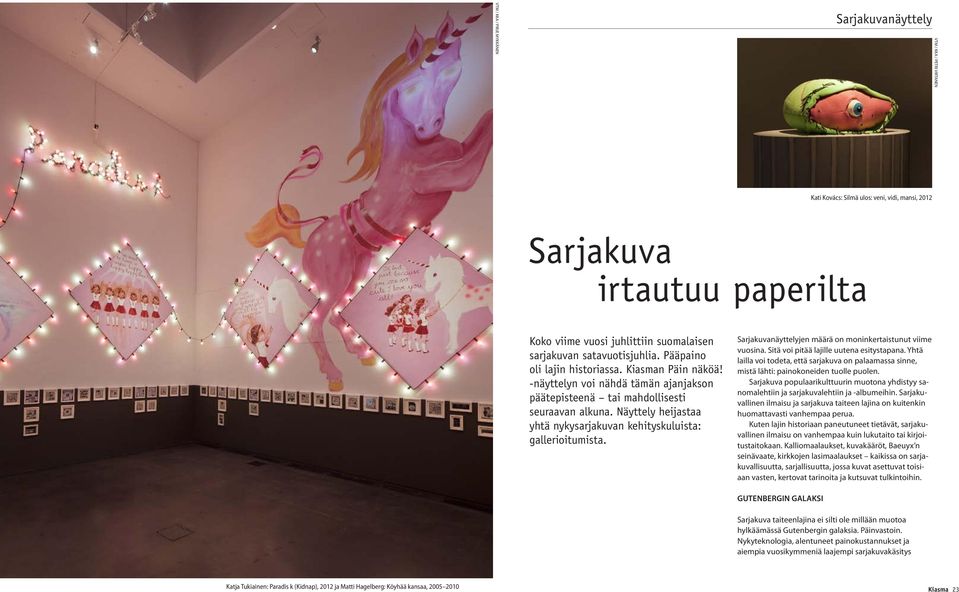 Näyttely heijastaa yhtä nykysarjakuvan kehityskuluista: gallerioitumista. Sarjakuvanäyttelyjen määrä on moninkertaistunut viime vuosina. Sitä voi pitää lajille uutena esitystapana.