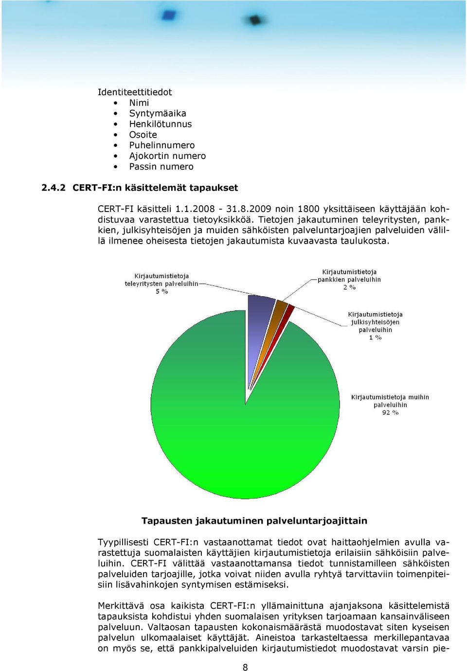 Tietojen jakautuminen teleyritysten, pankkien, julkisyhteisöjen ja muiden sähköisten palveluntarjoajien palveluiden välillä ilmenee oheisesta tietojen jakautumista kuvaavasta taulukosta.