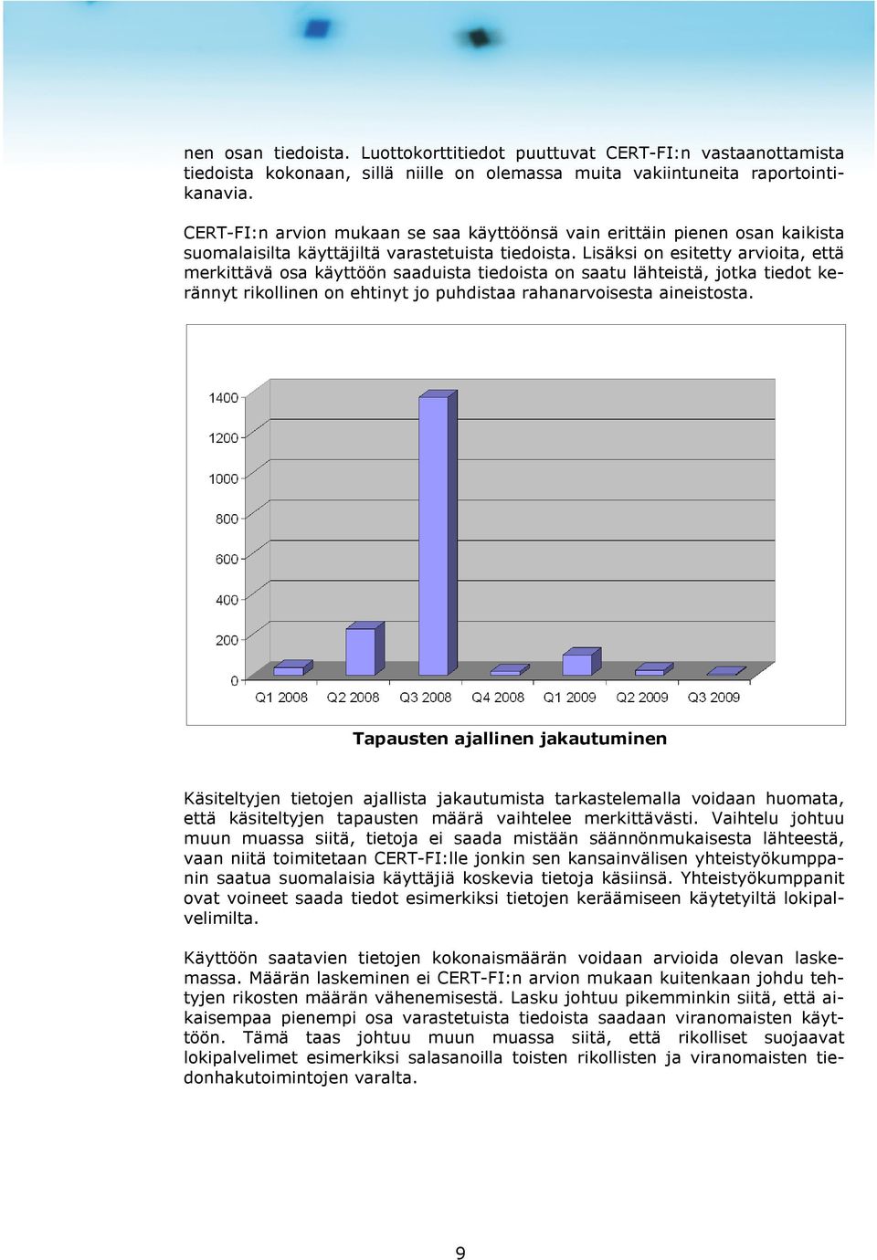 Lisäksi on esitetty arvioita, että merkittävä osa käyttöön saaduista tiedoista on saatu lähteistä, jotka tiedot kerännyt rikollinen on ehtinyt jo puhdistaa rahanarvoisesta aineistosta.