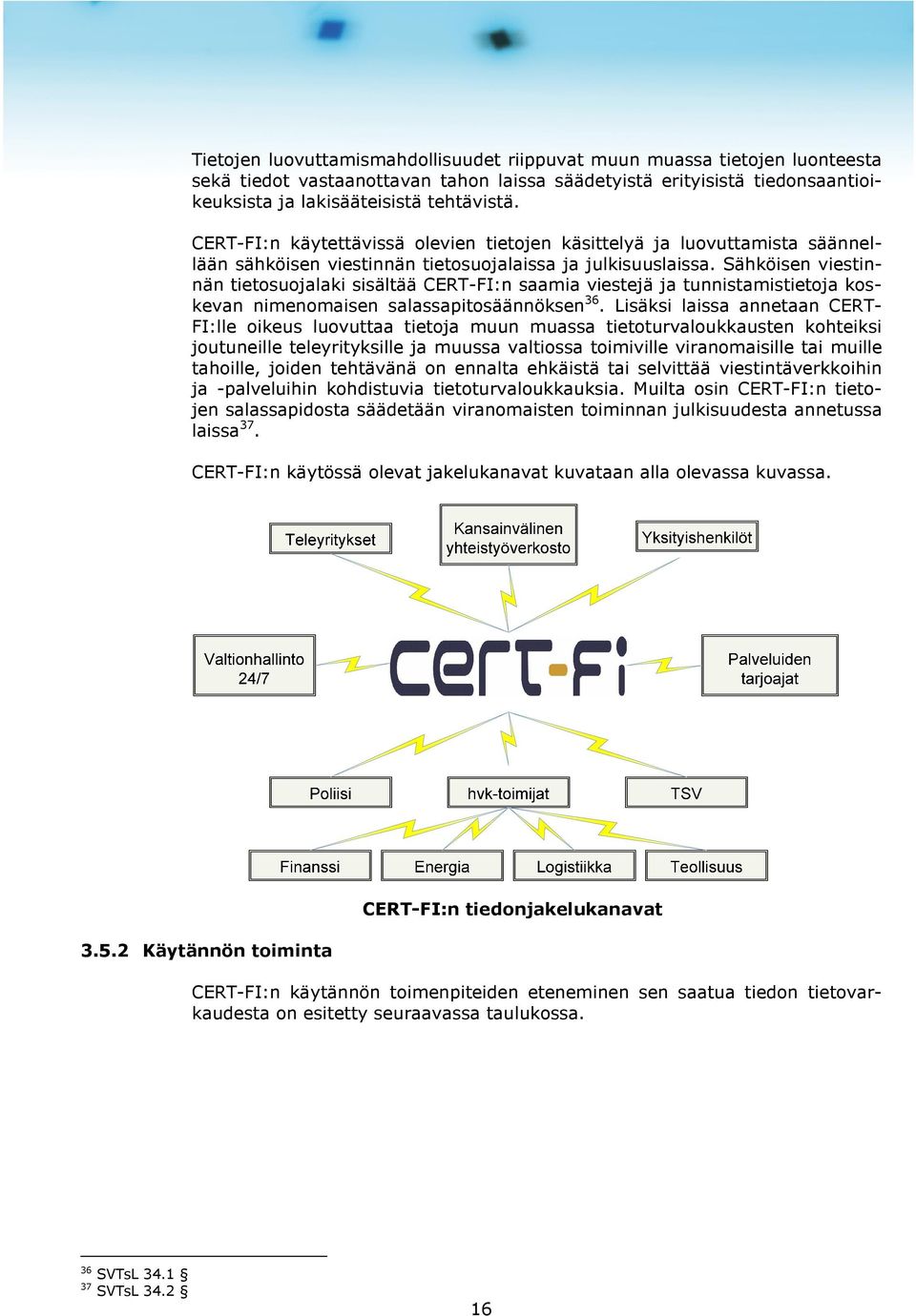 Sähköisen viestinnän tietosuojalaki sisältää CERT-FI:n saamia viestejä ja tunnistamistietoja koskevan nimenomaisen salassapitosäännöksen 36.