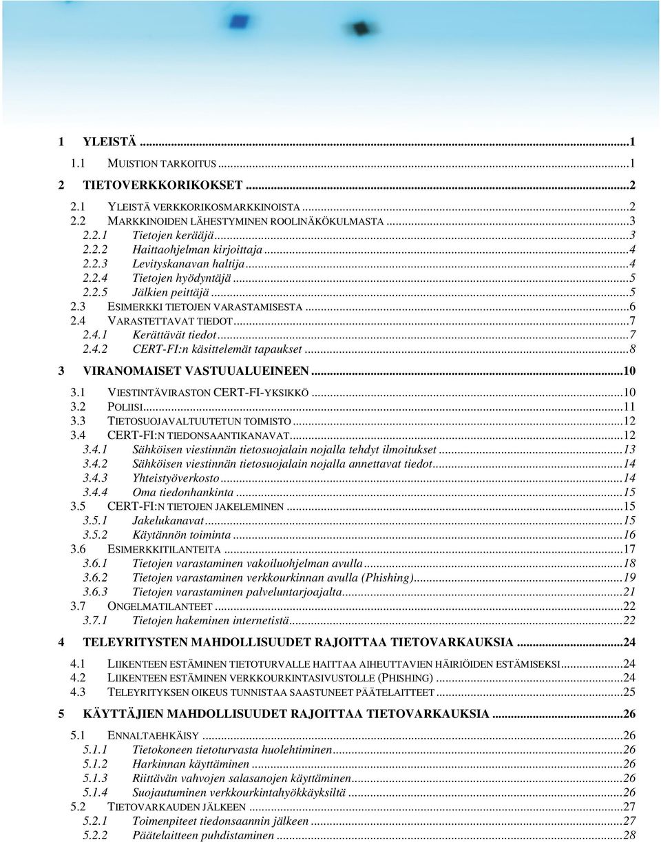 ..8 3 VIRANOMAISET VASTUUALUEINEEN...10 3.1 VIESTINTÄVIRASTON CERT-FI-YKSIKKÖ...10 3.2 POLIISI...11 3.3 TIETOSUOJAVALTUUTETUN TOIMISTO...12 3.4 