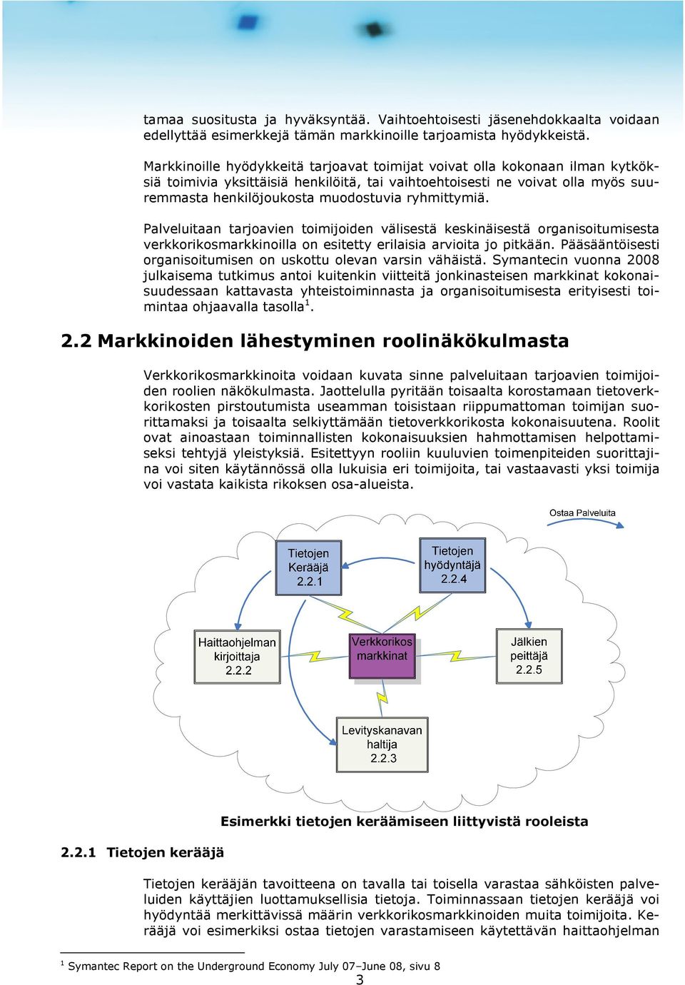 ryhmittymiä. Palveluitaan tarjoavien toimijoiden välisestä keskinäisestä organisoitumisesta verkkorikosmarkkinoilla on esitetty erilaisia arvioita jo pitkään.