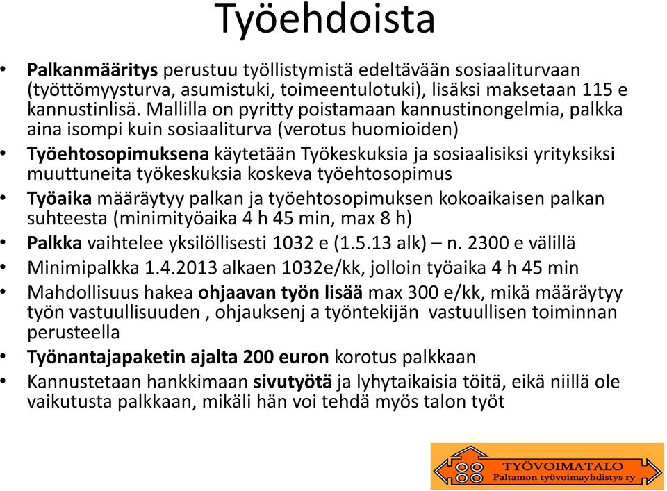 työkeskuksia koskeva työehtosopimus Työaika määräytyy palkan ja työehtosopimuksen kokoaikaisen palkan suhteesta (minimityöaika 4 h 45 min, max 8 h) Palkka vaihtelee yksilöllisesti 1032 e (1.5.13 alk) n.