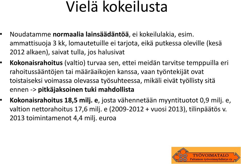 ettei meidän tarvitse temppuilla eri rahoitussääntöjen tai määräaikojen kanssa, vaan työntekijät ovat toistaiseksi voimassa olevassa työsuhteessa, mikäli