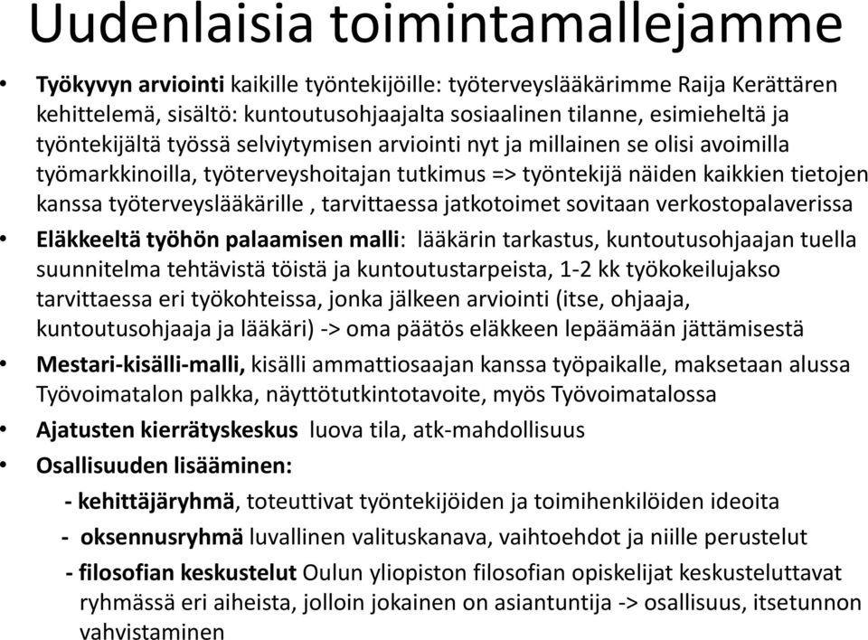 tarvittaessa jatkotoimet sovitaan verkostopalaverissa Eläkkeeltä työhön palaamisen malli: lääkärin tarkastus, kuntoutusohjaajan tuella suunnitelma tehtävistä töistä ja kuntoutustarpeista, 1-2 kk