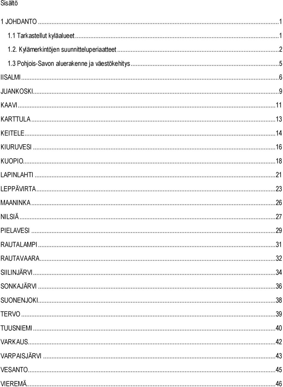 ..14 KIURUVESI...16 KUOPIO...18 LAPINLAHTI...21 LEPPÄVIRTA...23 MAANINKA...26 NILSIÄ...27 PIELAVESI...29 RAUTALAMPI.