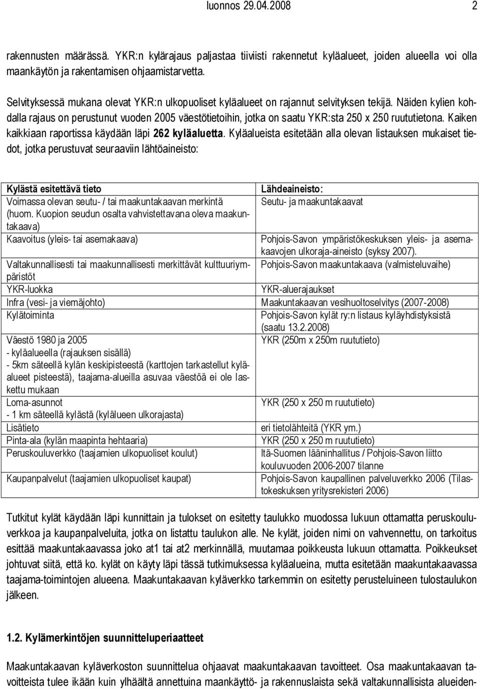 Näiden kylien kohdalla rajaus on perustunut vuoden 2005 väestötietoihin, jotka on sau YKR:sta 250 x 250 ruututietona. Kaiken kaikkiaan raportissa käydään läpi 262 aluetta.