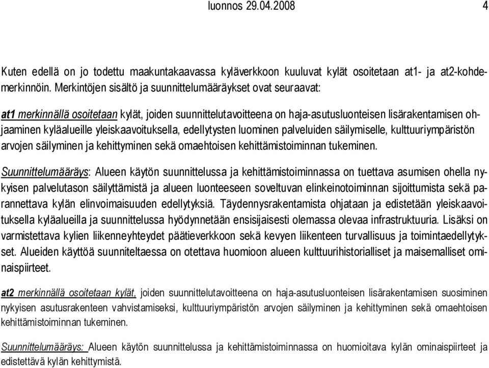 edellytysten luominen palveluiden säilymiselle, kulttuuriympäristön arvojen säilyminen ja kehittyminen sekä omaehtoisen kehittämistoiminnan tukeminen.