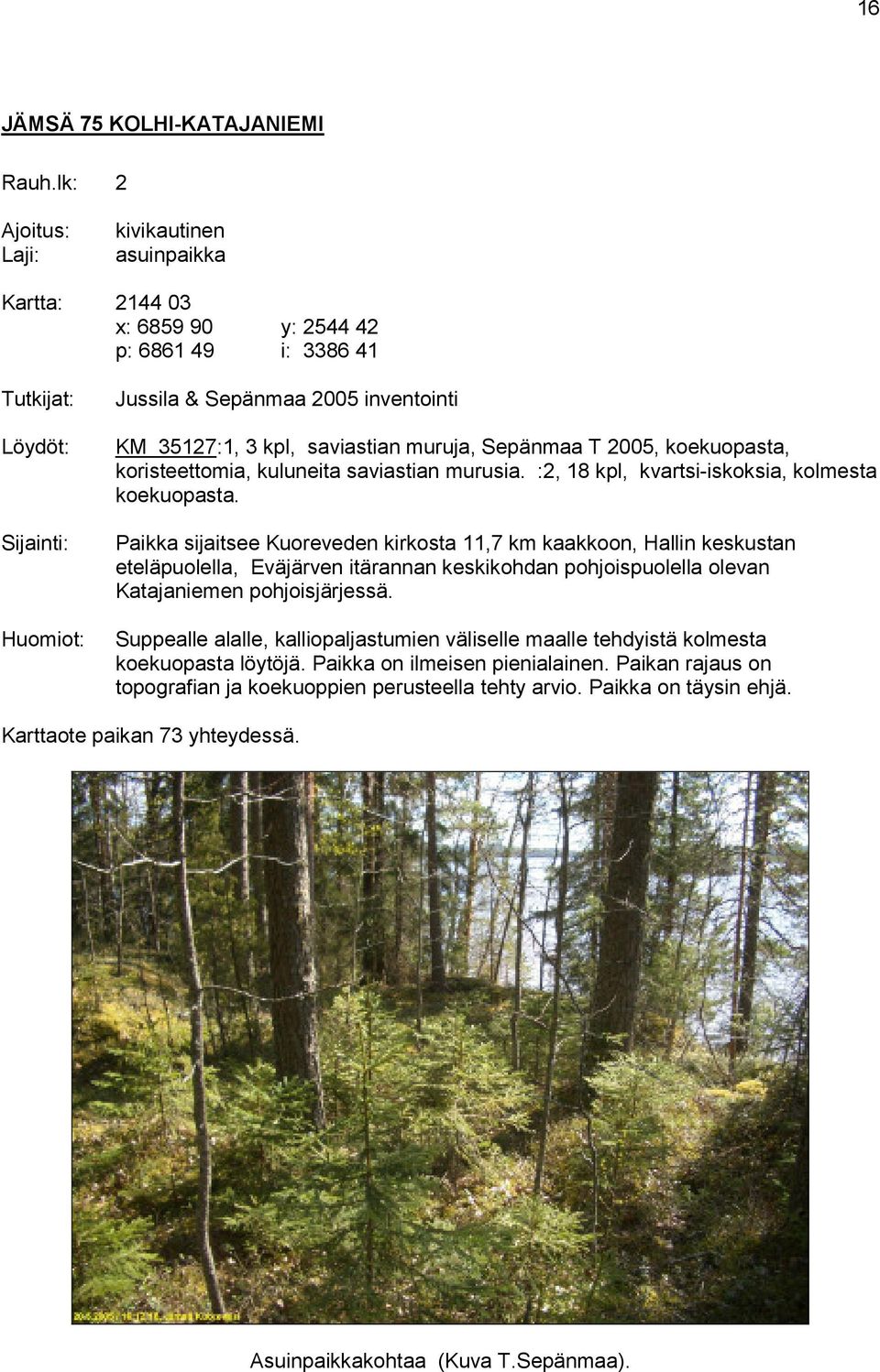 Sepänmaa T 2005, koekuopasta, koristeettomia, kuluneita saviastian murusia. :2, 18 kpl, kvartsi-iskoksia, kolmesta koekuopasta.
