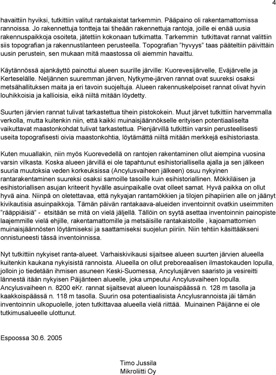 Tarkemmin tutkittavat rannat valittiin siis topografian ja rakennustilanteen perusteella. Topografian hyvyys taas pääteltiin päivittäin uusin perustein, sen mukaan mitä maastossa oli aiemmin havaittu.