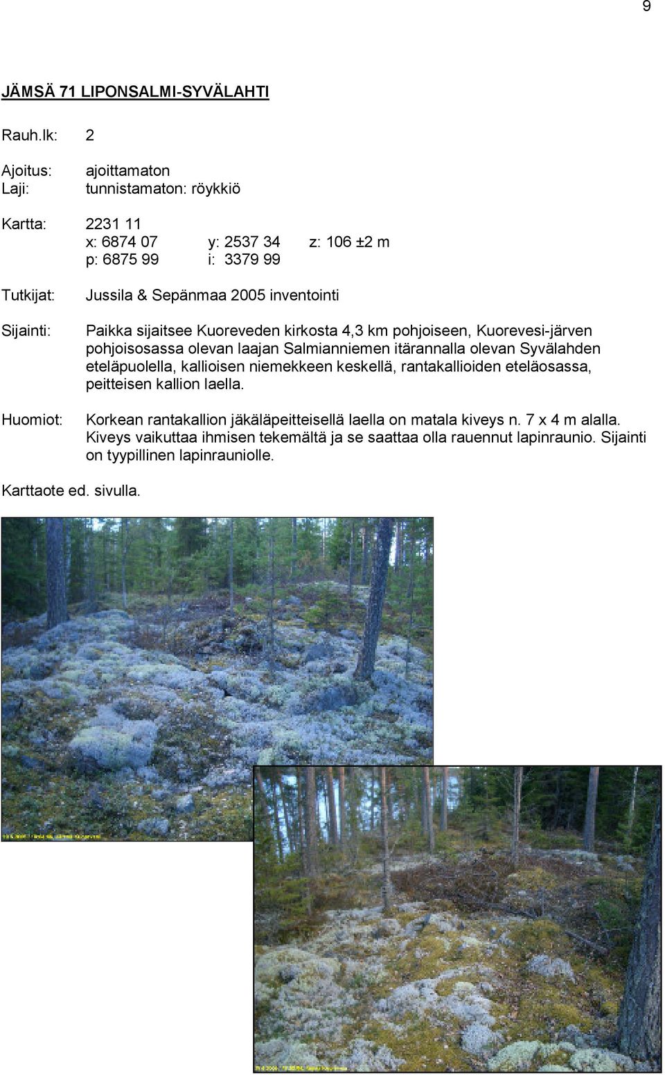 Paikka sijaitsee Kuoreveden kirkosta 4,3 km pohjoiseen, Kuorevesi-järven pohjoisosassa olevan laajan Salmianniemen itärannalla olevan Syvälahden eteläpuolella,