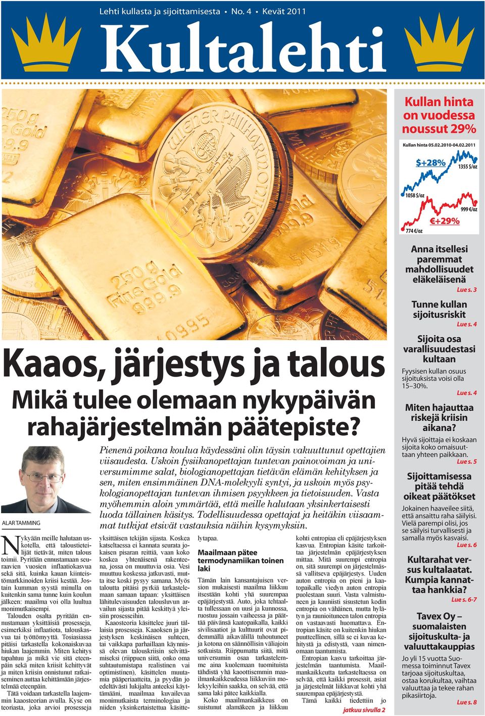 4 Kaaos, järjestys ja talous Mikä tulee olemaan nykypäivän rahajärjestelmän päätepiste? ALAR TAMMING Nykyään meille halutaan uskotella, että taloustieteilijät tietävät, miten talous toimii.
