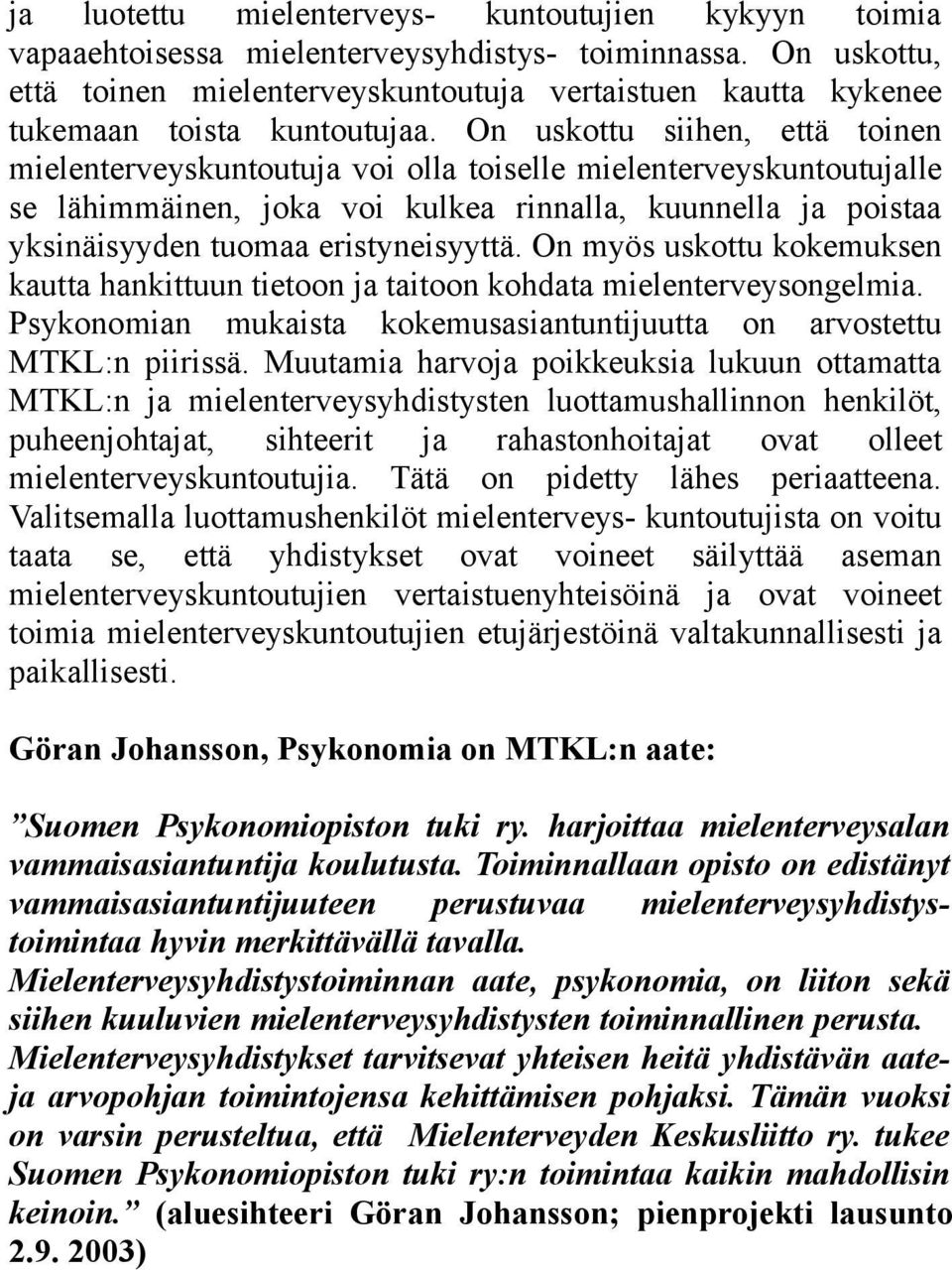 On uskottu siihen, että toinen mielenterveyskuntoutuja voi olla toiselle mielenterveyskuntoutujalle se lähimmäinen, joka voi kulkea rinnalla, kuunnella ja poistaa yksinäisyyden tuomaa eristyneisyyttä.