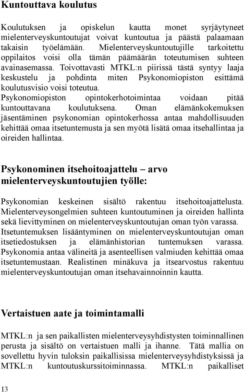 Toivottavasti MTKL:n piirissä tästä syntyy laaja keskustelu ja pohdinta miten Psykonomiopiston esittämä koulutusvisio voisi toteutua.