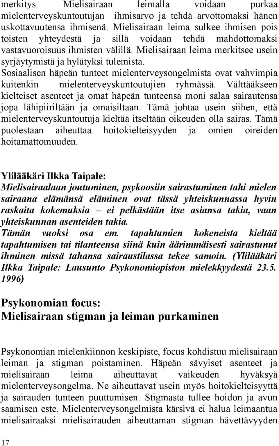 Mielisairaan leima merkitsee usein syrjäytymistä ja hylätyksi tulemista. Sosiaalisen häpeän tunteet mielenterveysongelmista ovat vahvimpia kuitenkin mielenterveyskuntoutujien ryhmässä.