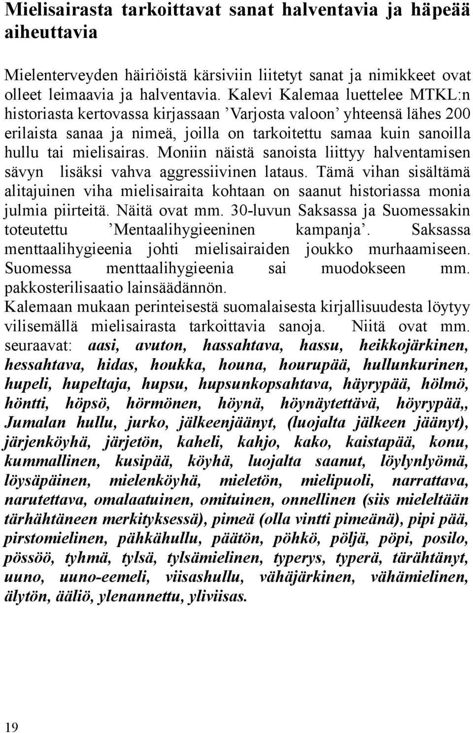 Moniin näistä sanoista liittyy halventamisen sävyn lisäksi vahva aggressiivinen lataus. Tämä vihan sisältämä alitajuinen viha mielisairaita kohtaan on saanut historiassa monia julmia piirteitä.