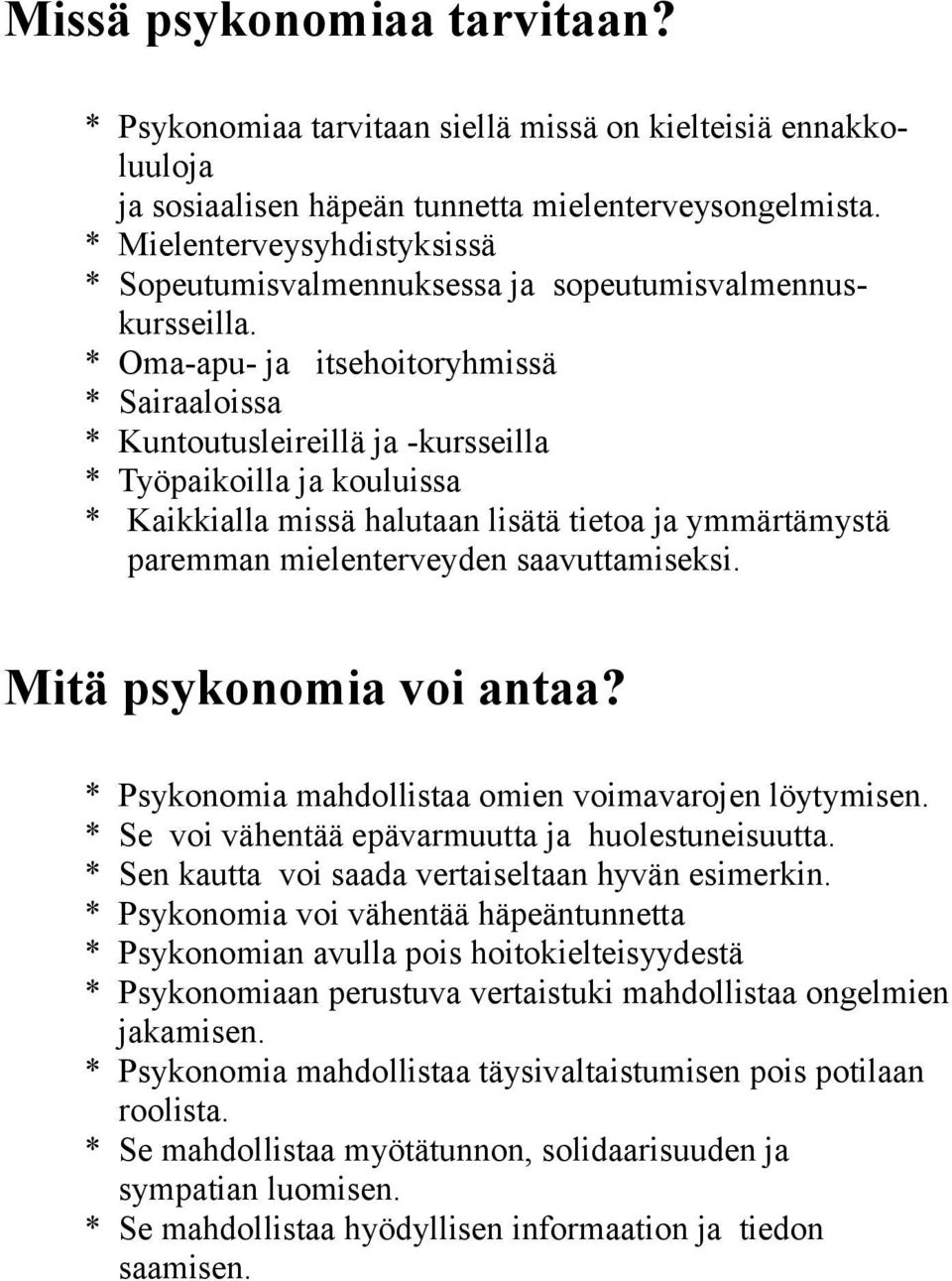 * Oma-apu- ja itsehoitoryhmissä * Sairaaloissa * Kuntoutusleireillä ja -kursseilla * Työpaikoilla ja kouluissa * Kaikkialla missä halutaan lisätä tietoa ja ymmärtämystä paremman mielenterveyden