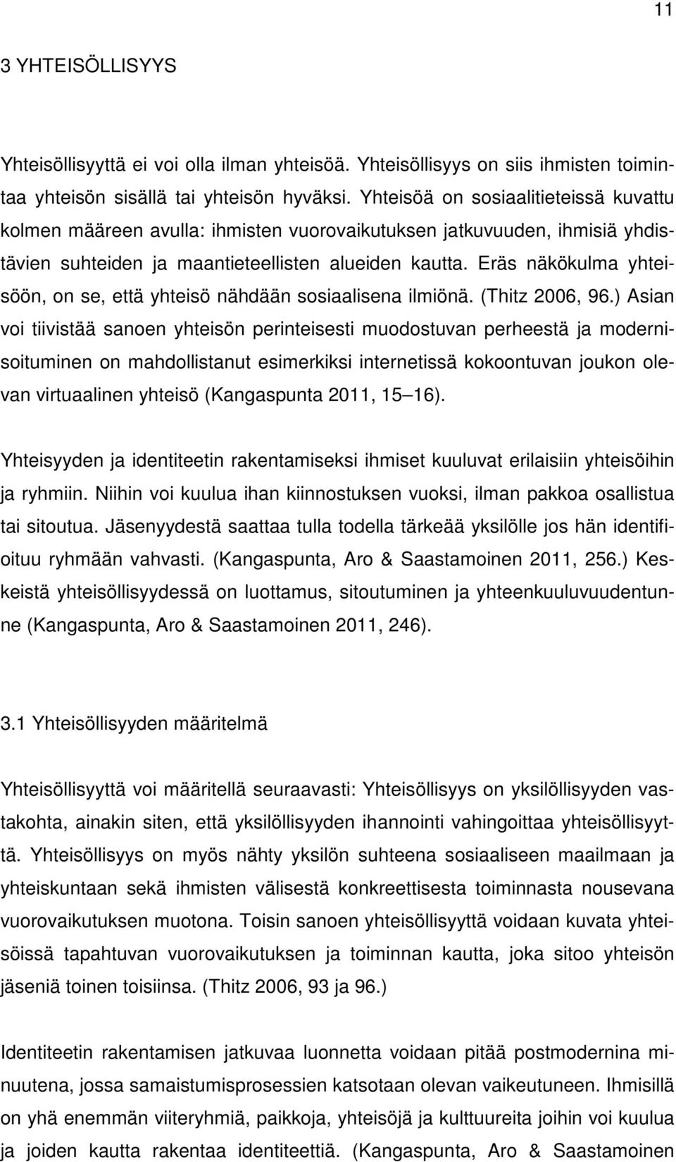 Eräs näkökulma yhteisöön, on se, että yhteisö nähdään sosiaalisena ilmiönä. (Thitz 2006, 96.