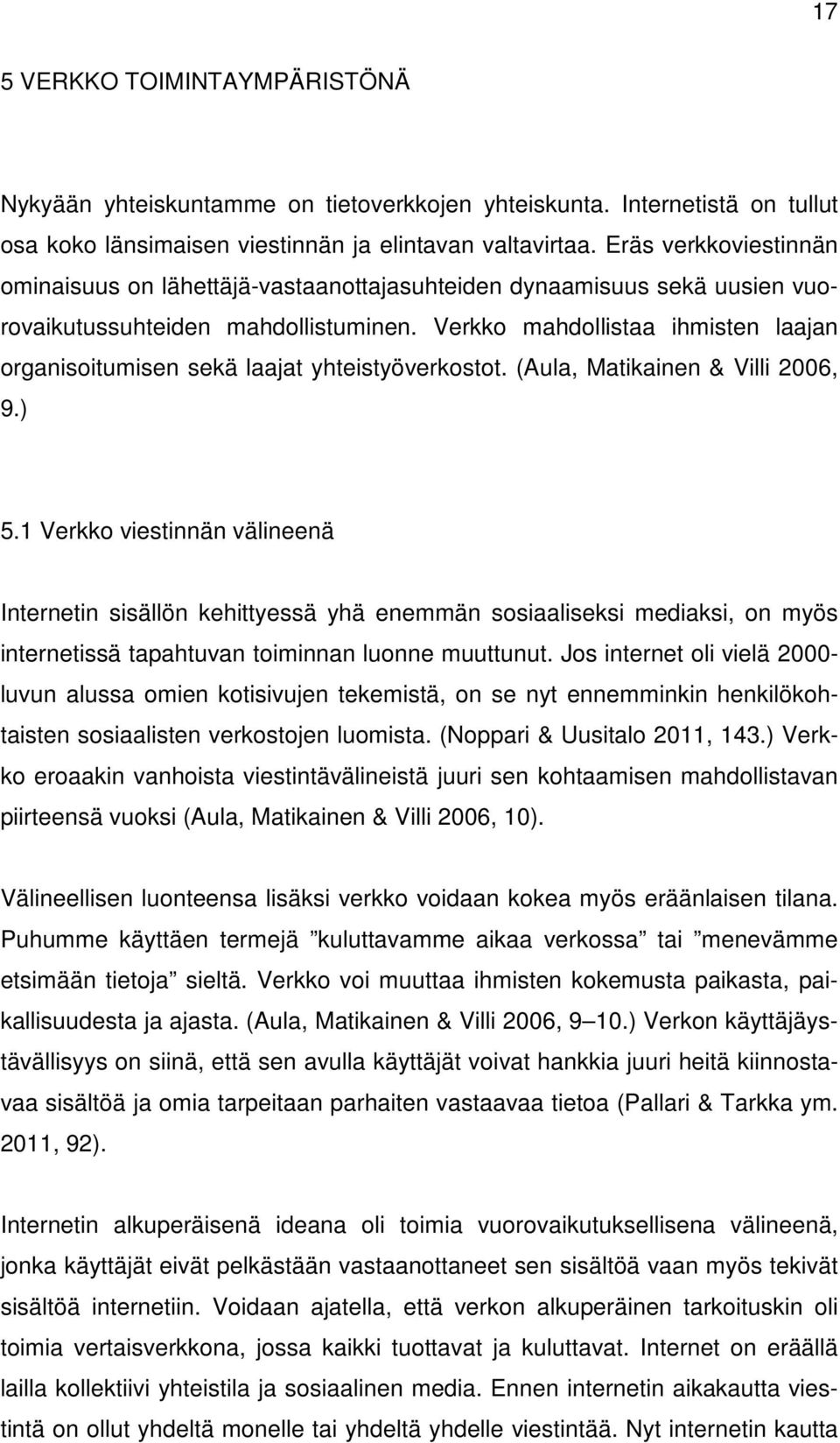 Verkko mahdollistaa ihmisten laajan organisoitumisen sekä laajat yhteistyöverkostot. (Aula, Matikainen & Villi 2006, 9.) 5.