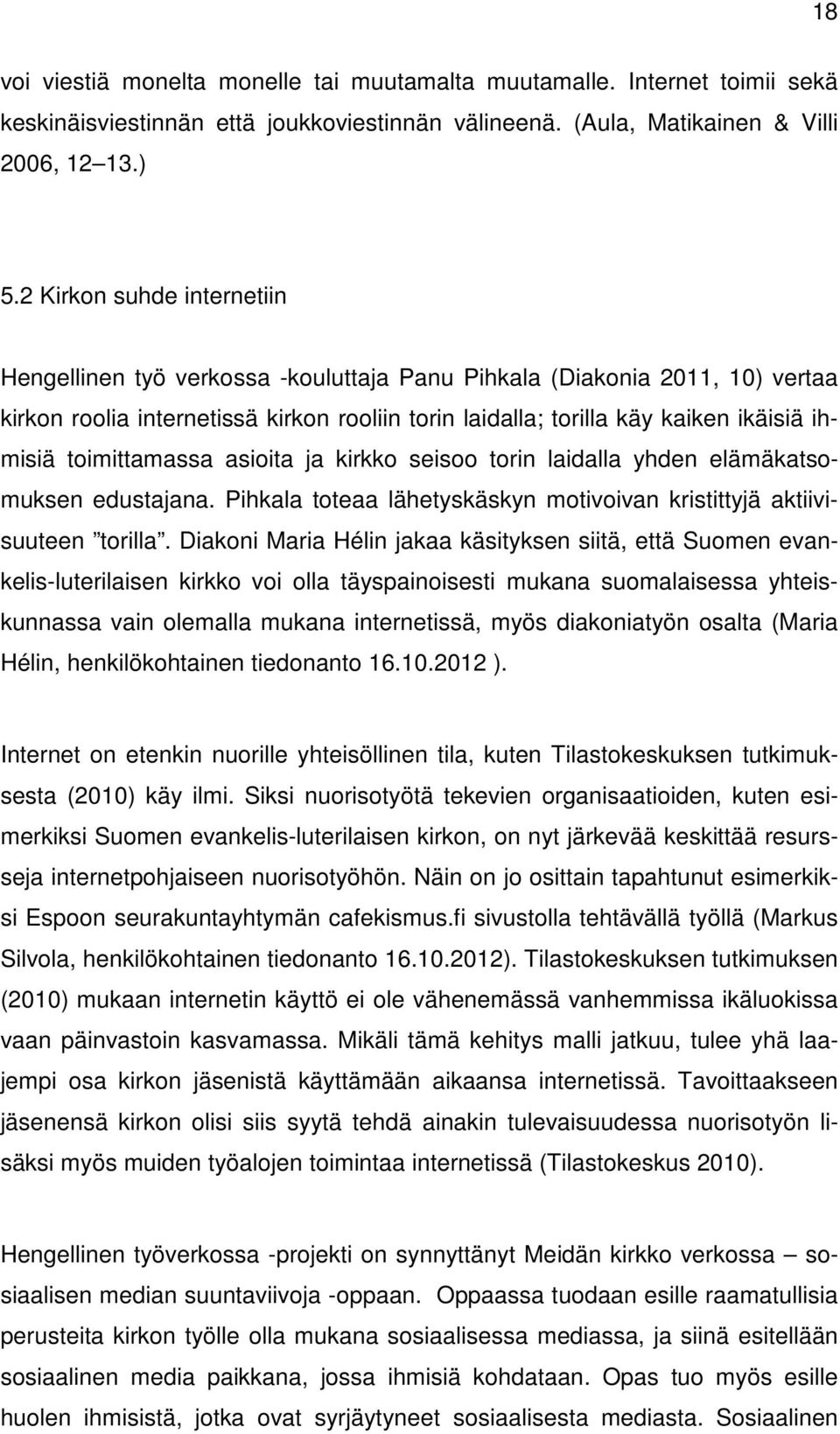 toimittamassa asioita ja kirkko seisoo torin laidalla yhden elämäkatsomuksen edustajana. Pihkala toteaa lähetyskäskyn motivoivan kristittyjä aktiivisuuteen torilla.