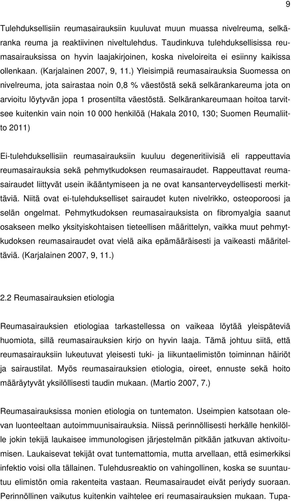 ) Yleisimpiä reumasairauksia Suomessa on nivelreuma, jota sairastaa noin 0,8 % väestöstä sekä selkärankareuma jota on arvioitu löytyvän jopa 1 prosentilta väestöstä.