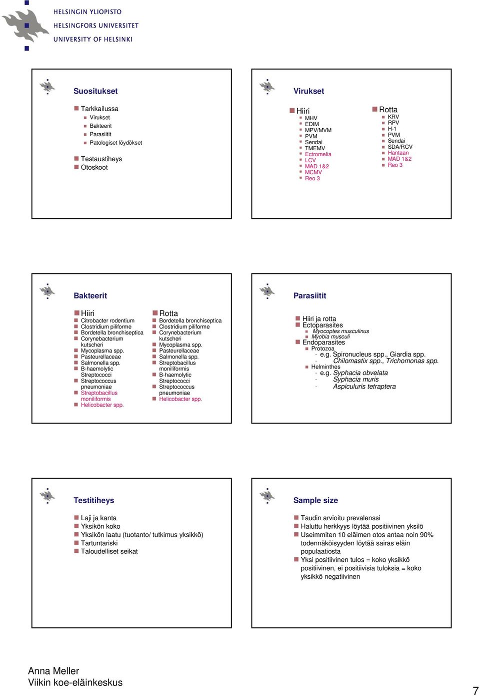 Pasteurellaceae Salmonella spp. B-haemolytic Streptococci Streptococcus pneumoniae Streptobacillus moniliformis Helicobacter spp.