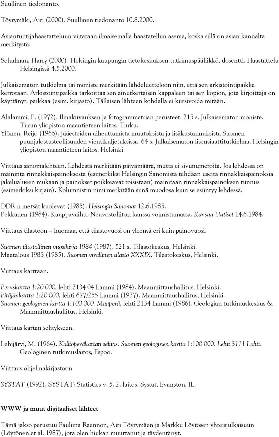 Arkistointipaikka tarkoittaa sen ainutkertaisen kappaleen tai sen kopion, jota kirjoittaja on käyttänyt, paikkaa (esim. kirjasto). Tällaisen lähteen kohdalla ei kursivoida mitään. Alalammi, P. (1972).