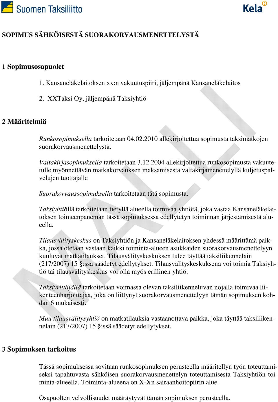 2004 allekirjoitettua runkosopimusta vakuutetulle myönnettävän matkakorvauksen maksamisesta valtakirjamenettelyllä kuljetuspalvelujen tuottajalle Suorakorvaussopimuksella tarkoitetaan tätä sopimusta.