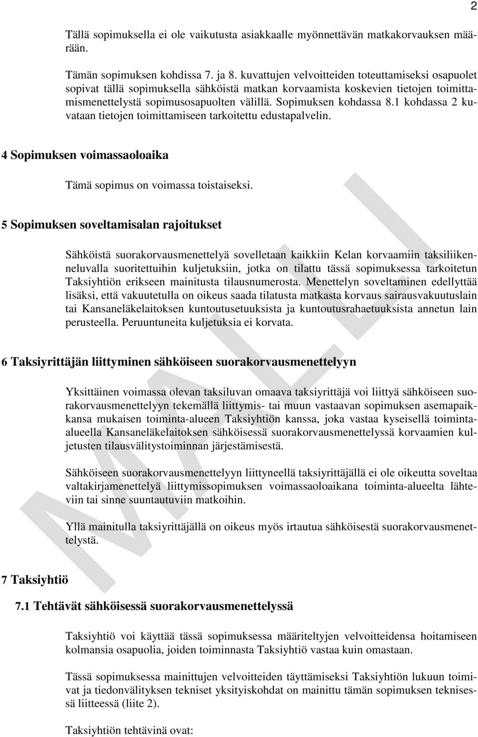 1 kohdassa 2 kuvataan tietojen toimittamiseen tarkoitettu edustapalvelin. 2 4 Sopimuksen voimassaoloaika Tämä sopimus on voimassa toistaiseksi.