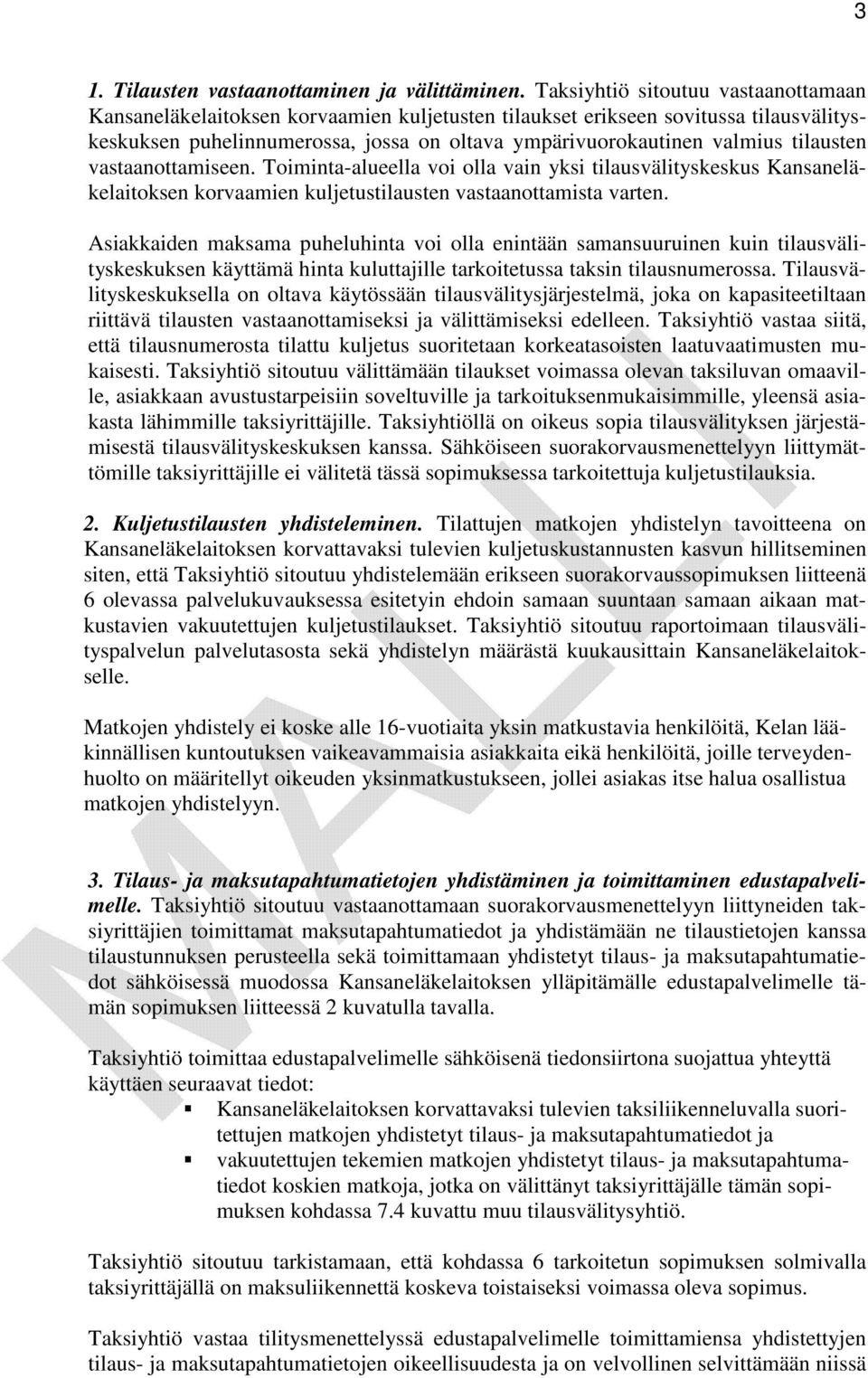 tilausten vastaanottamiseen. Toiminta-alueella voi olla vain yksi tilausvälityskeskus Kansaneläkelaitoksen korvaamien kuljetustilausten vastaanottamista varten.