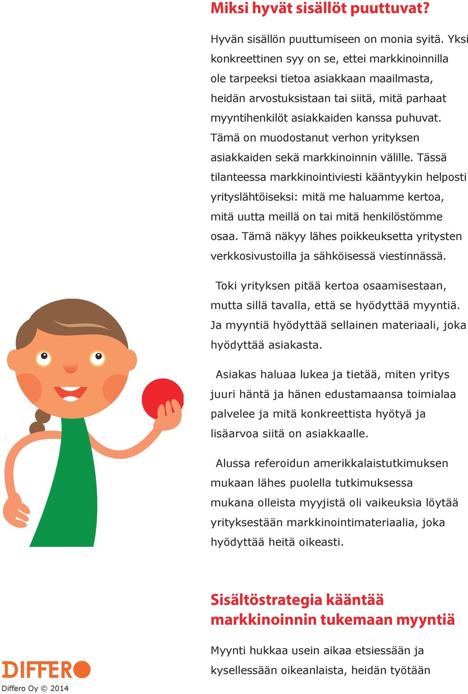 Tämä on muodostanut verhon yrityksen asiakkaiden sekä markkinoinnin välille.