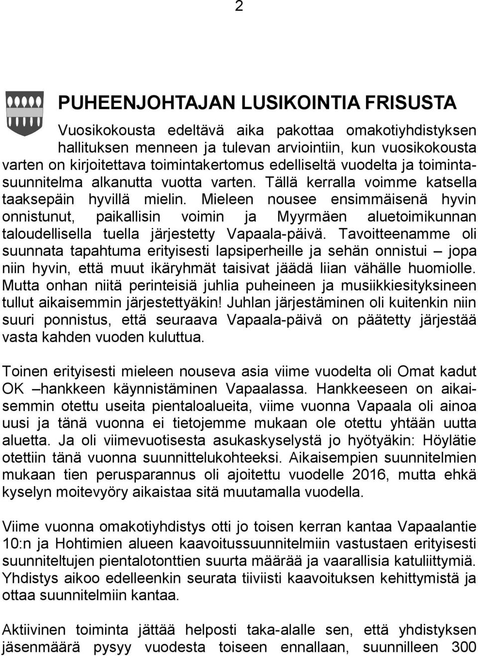 Mieleen nousee ensimmäisenä hyvin onnistunut, paikallisin voimin ja Myyrmäen aluetoimikunnan taloudellisella tuella järjestetty Vapaala-päivä.
