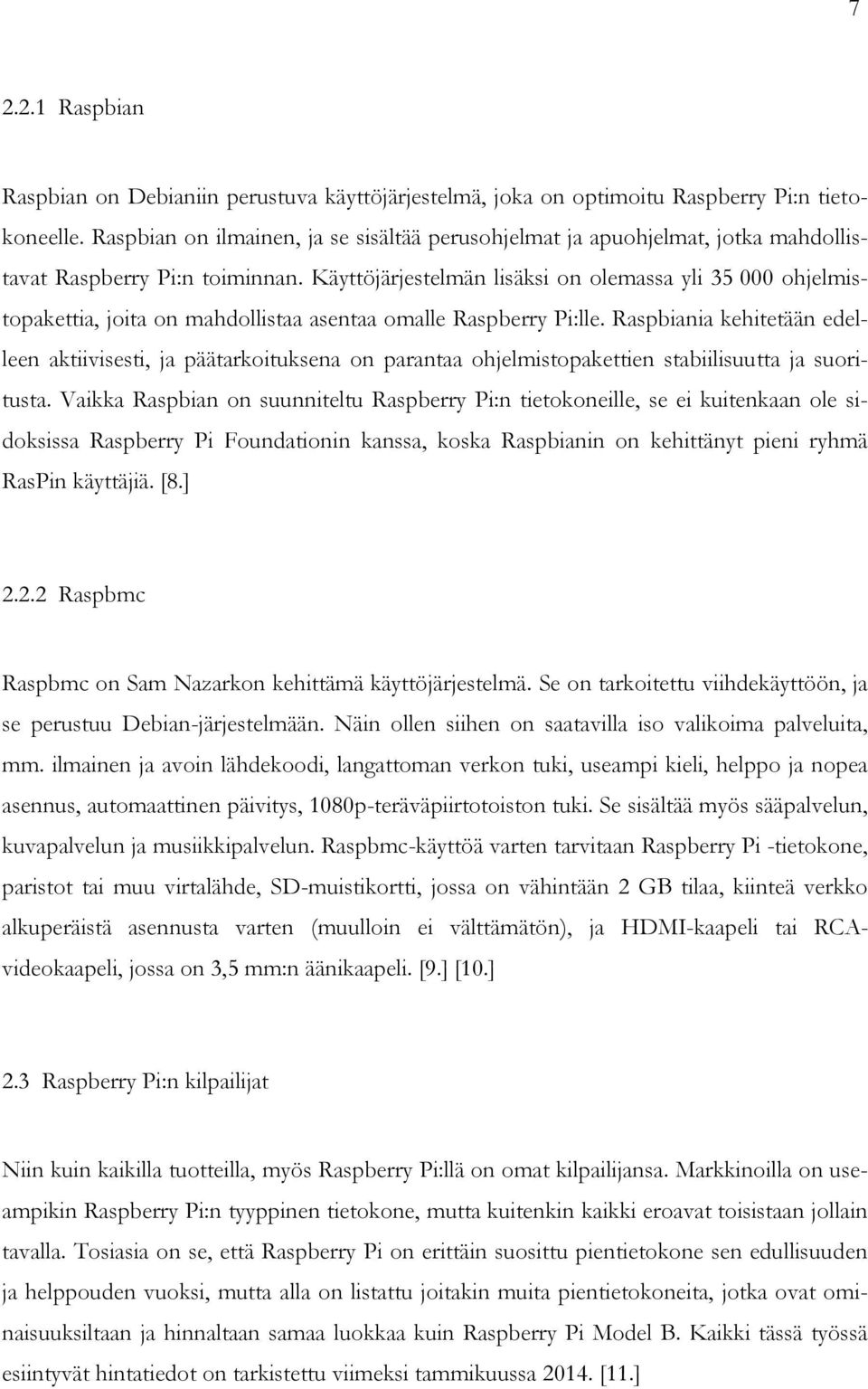 Käyttöjärjestelmän lisäksi on olemassa yli 35 000 ohjelmistopakettia, joita on mahdollistaa asentaa omalle Raspberry Pi:lle.