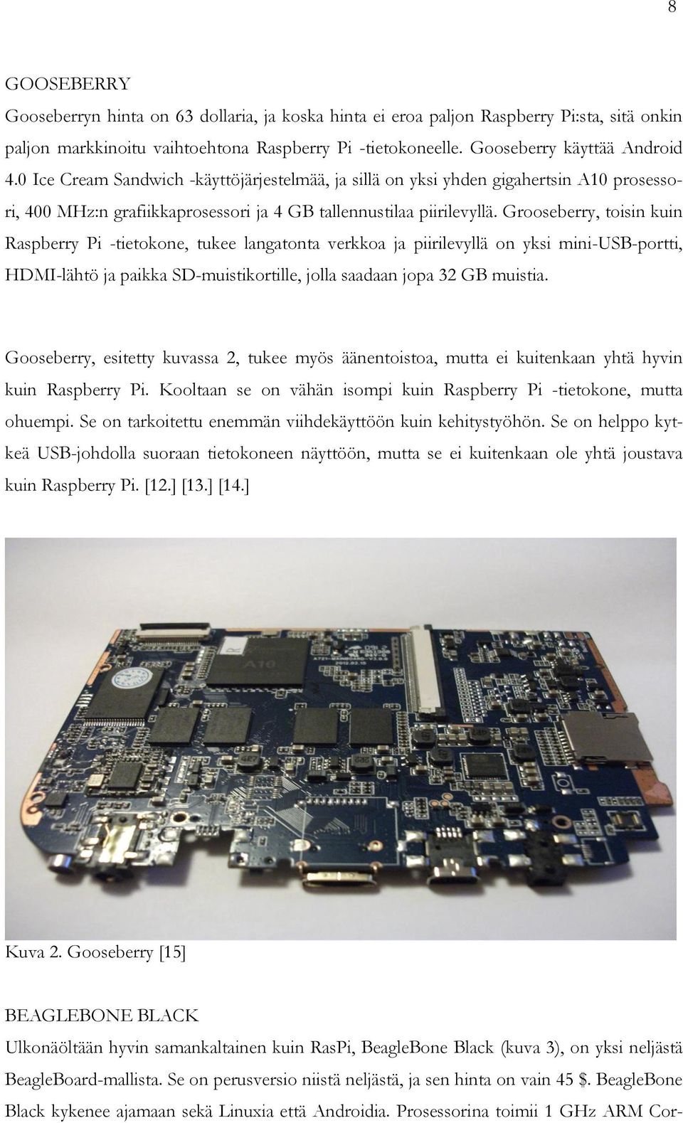Grooseberry, toisin kuin Raspberry Pi -tietokone, tukee langatonta verkkoa ja piirilevyllä on yksi mini-usb-portti, HDMI-lähtö ja paikka SD-muistikortille, jolla saadaan jopa 32 GB muistia.