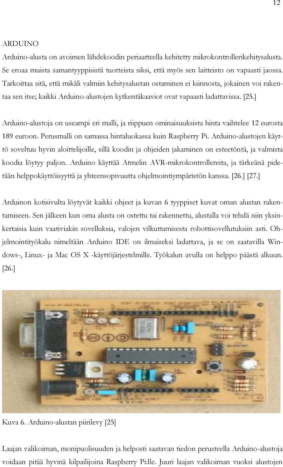 ] Arduino-alustoja on useampi eri malli, ja riippuen ominaisuuksista hinta vaihtelee 12 eurosta 189 euroon. Perusmalli on samassa hintaluokassa kuin Raspberry Pi.