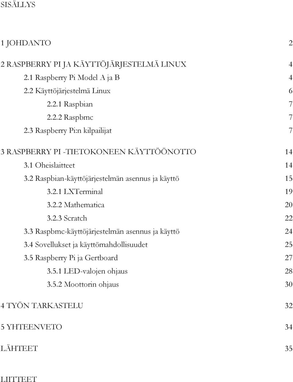 2.1 LXTerminal 19 3.2.2 Mathematica 20 3.2.3 Scratch 22 3.3 Raspbmc-käyttöjärjestelmän asennus ja käyttö 24 3.