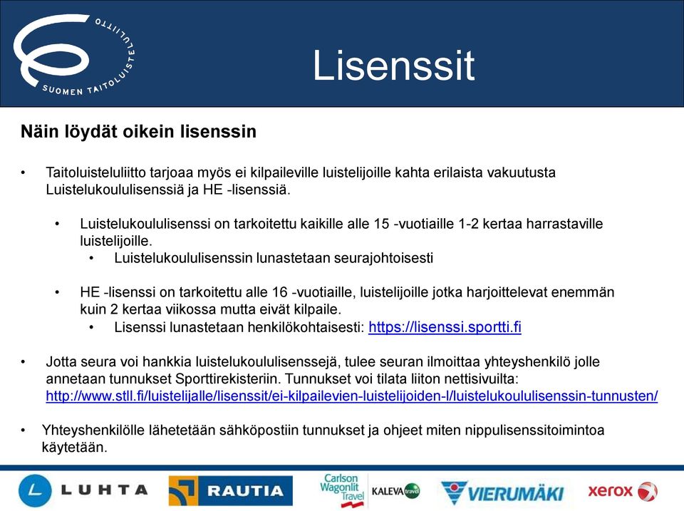 Luistelukoululisenssin lunastetaan seurajohtoisesti HE -lisenssi on tarkoitettu alle 16 -vuotiaille, luistelijoille jotka harjoittelevat enemmän kuin 2 kertaa viikossa mutta eivät kilpaile.