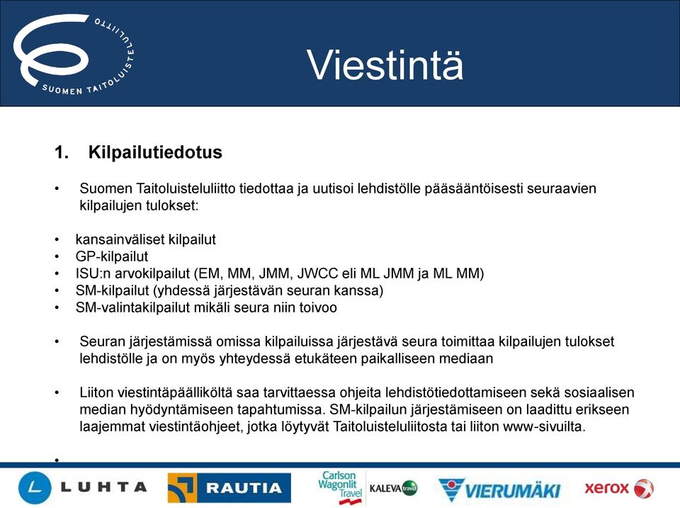 (EM, MM, JMM, JWCC eli ML JMM ja ML MM) SM-kilpailut (yhdessä järjestävän seuran kanssa) SM-valintakilpailut mikäli seura niin toivoo Seuran järjestämissä omissa kilpailuissa järjestävä