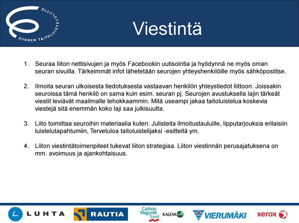 Seurojen avustuksella lajin tärkeät viestit leviävät maailmalle tehokkaammin. Mitä useampi jakaa taitoluistelua koskevia viestejä sitä enemmän koko laji saa julkisuutta. 3.