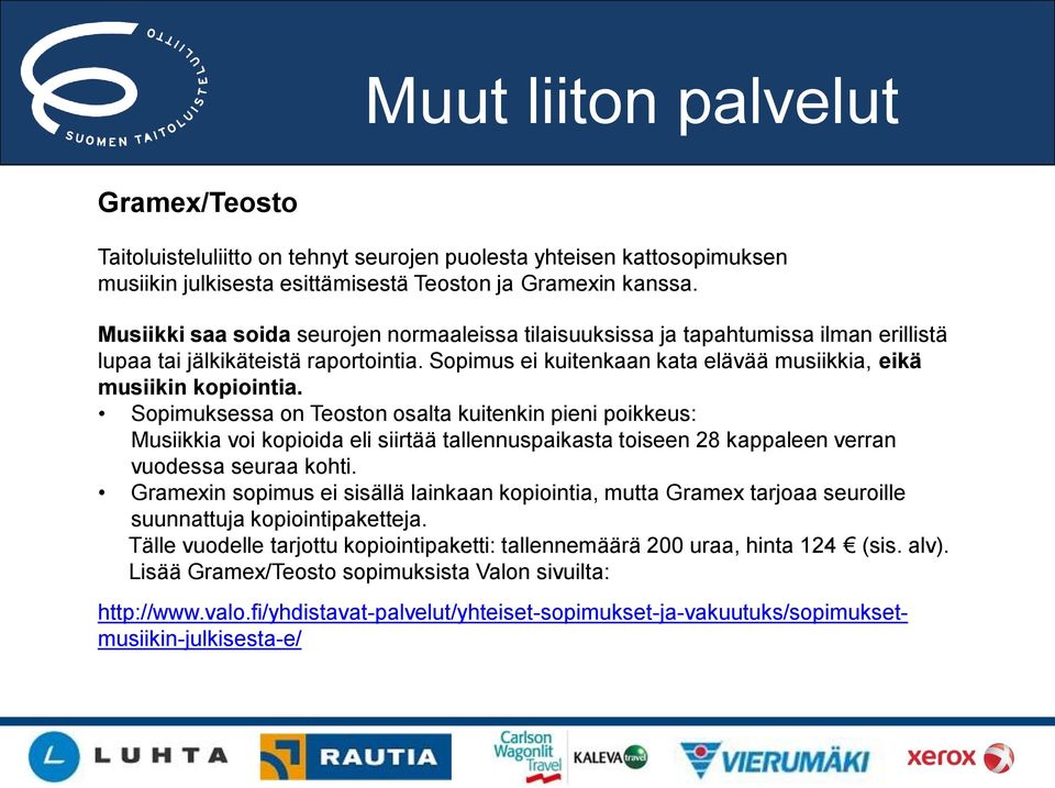 Sopimuksessa on Teoston osalta kuitenkin pieni poikkeus: Musiikkia voi kopioida eli siirtää tallennuspaikasta toiseen 28 kappaleen verran vuodessa seuraa kohti.