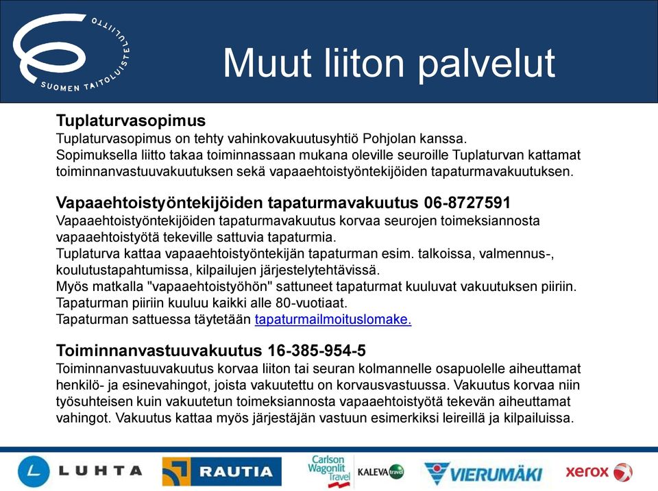 Vapaaehtoistyöntekijöiden tapaturmavakuutus 06-8727591 Vapaaehtoistyöntekijöiden tapaturmavakuutus korvaa seurojen toimeksiannosta vapaaehtoistyötä tekeville sattuvia tapaturmia.