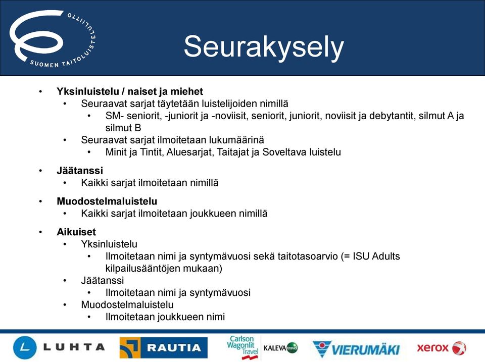 Jäätanssi Kaikki sarjat ilmoitetaan nimillä Muodostelmaluistelu Kaikki sarjat ilmoitetaan joukkueen nimillä Aikuiset Yksinluistelu Ilmoitetaan nimi ja