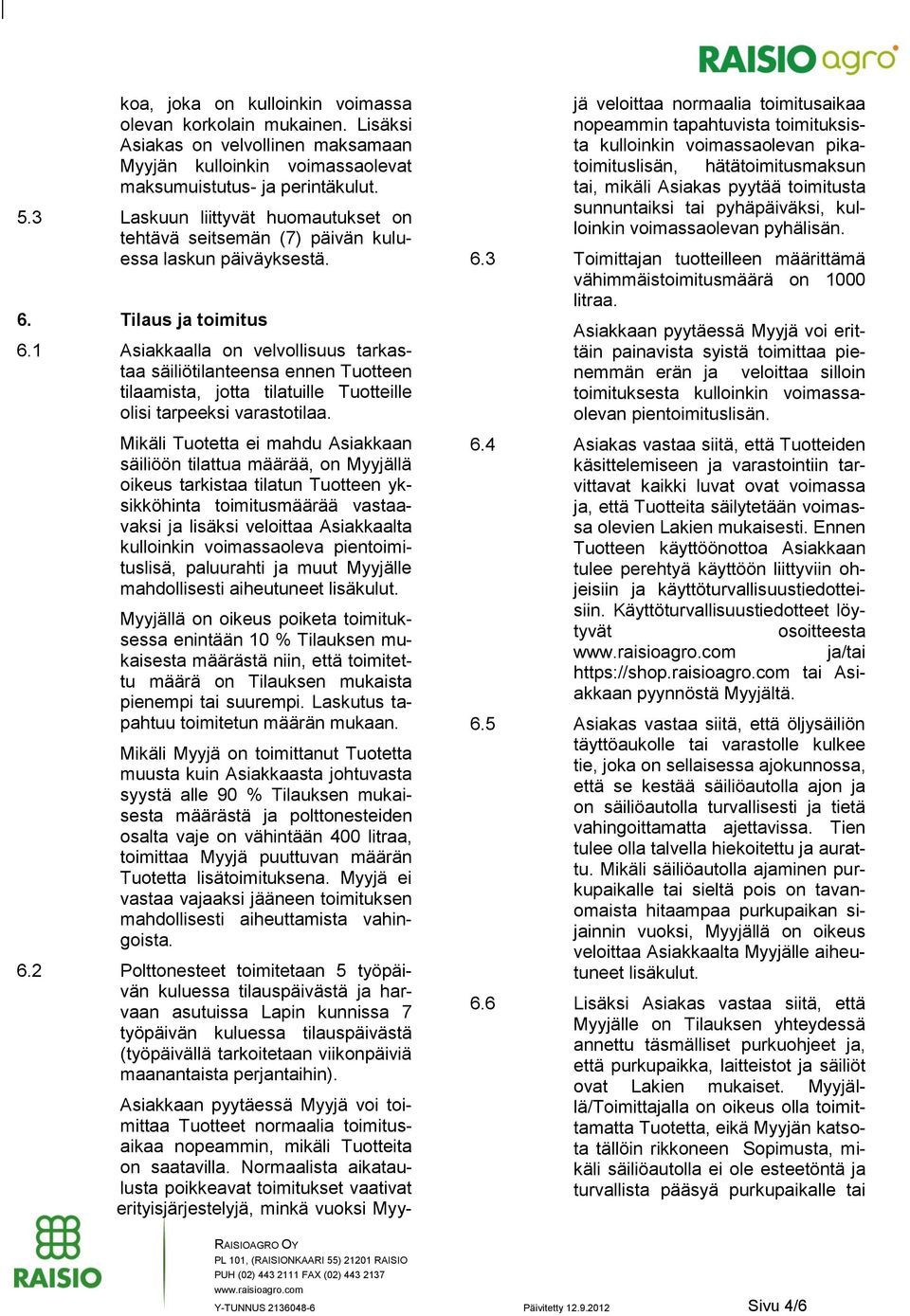 1 Asiakkaalla on velvollisuus tarkastaa säiliötilanteensa ennen Tuotteen tilaamista, jotta tilatuille Tuotteille olisi tarpeeksi varastotilaa.