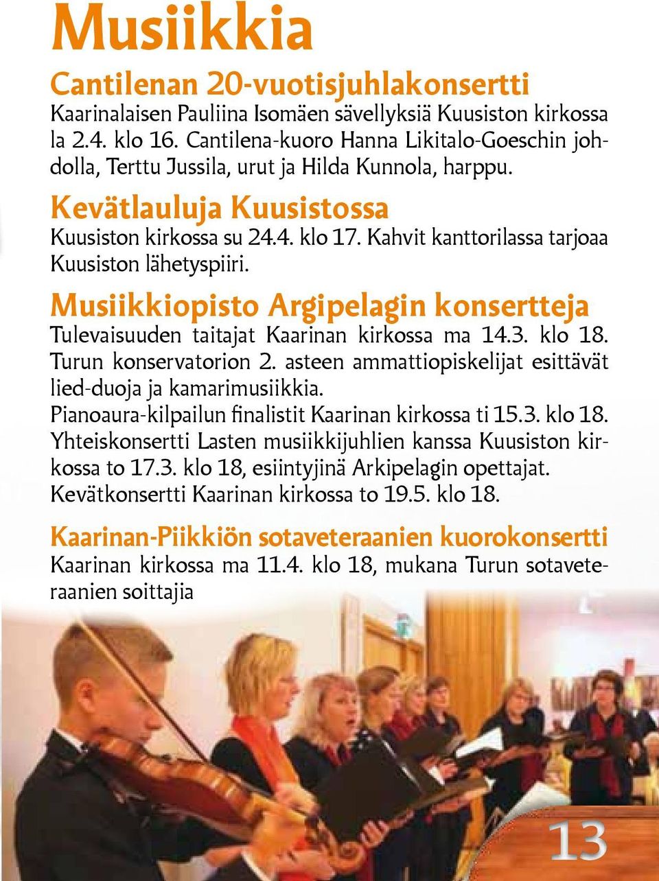 Kahvit kanttorilassa tarjoaa Kuusiston lähetyspiiri. Musiikkiopisto Argipelagin konsertteja Tulevaisuuden taitajat Kaarinan kirkossa ma 14.3. klo 18. Turun konservatorion 2.