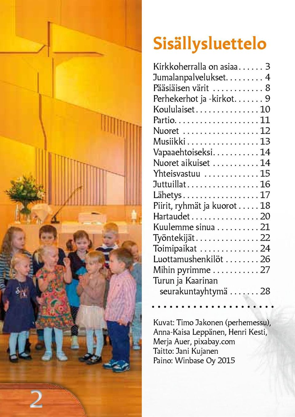 ...17 Piirit, ryhmät ja kuorot....18 Hartaudet....20 Kuulemme sinua....21 Työntekijät....22 Toimipaikat...24 Luottamushenkilöt....26 Mihin pyrimme.