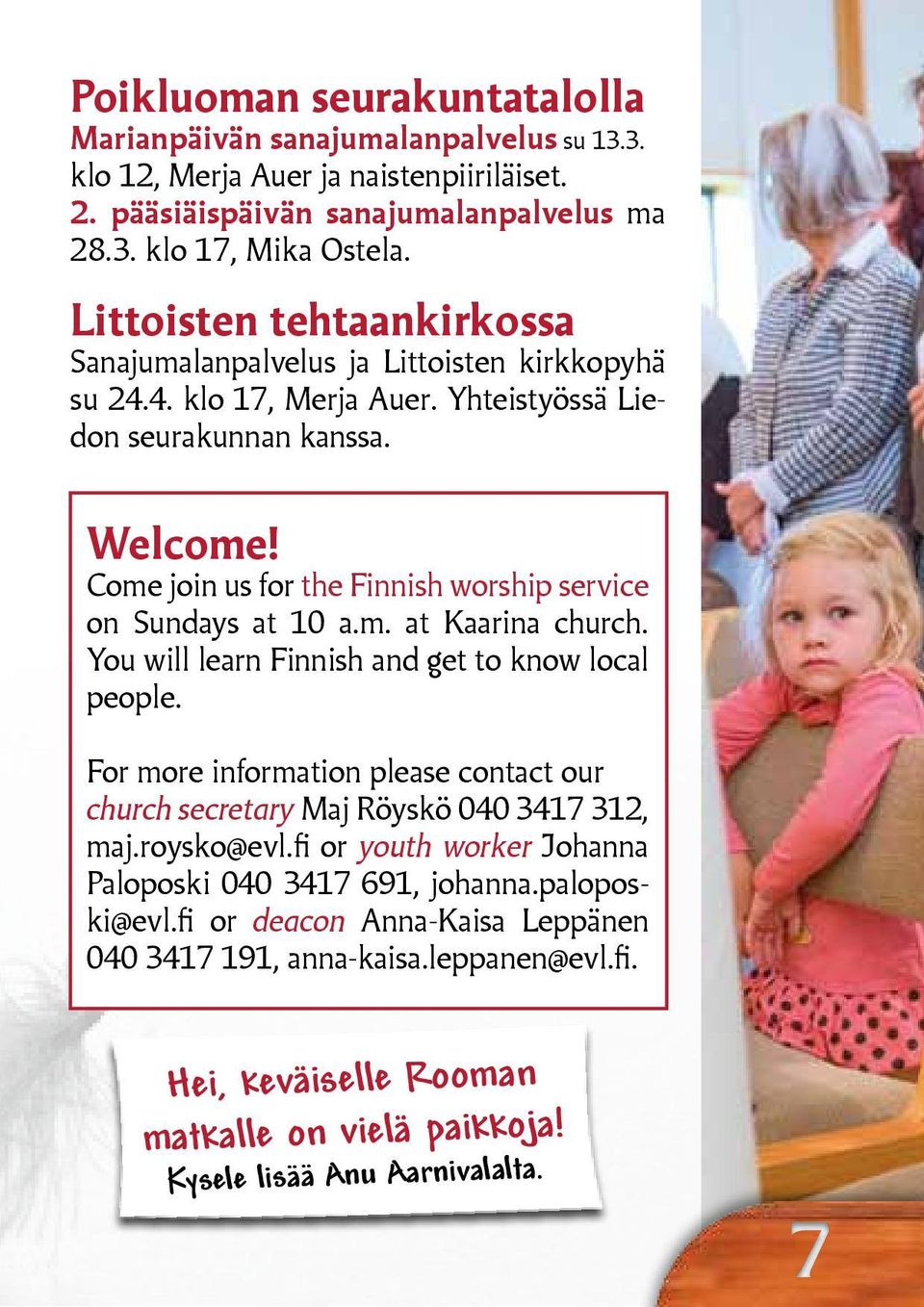 Come join us for the Finnish worship service on Sundays at 10 a.m. at Kaarina church. You will learn Finnish and get to know local people.