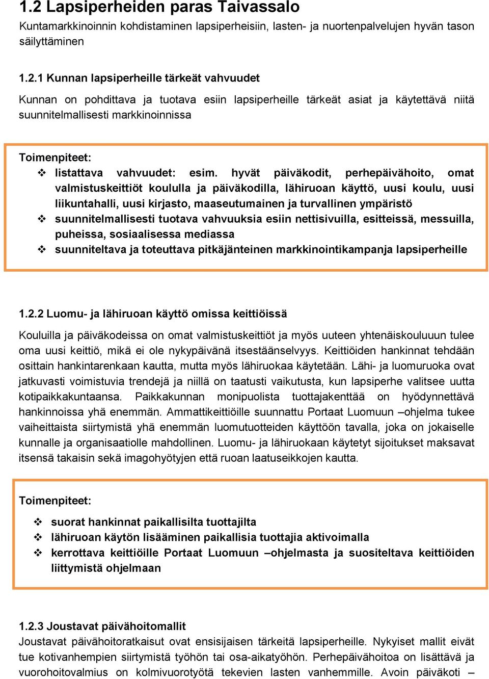 hyvät päiväkodit, perhepäivähoito, omat valmistuskeittiöt koululla ja päiväkodilla, lähiruoan käyttö, uusi koulu, uusi liikuntahalli, uusi kirjasto, maaseutumainen ja turvallinen ympäristö